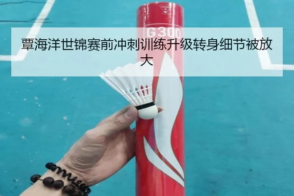 覃海洋世锦赛前冲刺训练升级转身细节被放大